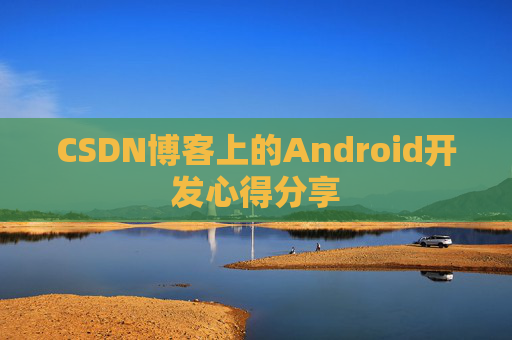 CSDN博客上的Android开发心得分享